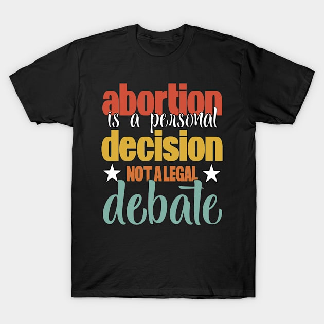 Abortion Quote Womens Rights Pro Choice T-Shirt by FatMosquito